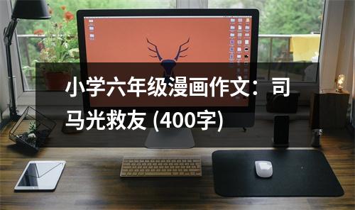 小學(xué)六年級漫畫作文：司馬光救友 (400字)