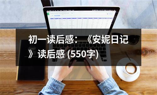 初一讀后感：《安妮日記》讀后感 (550字)