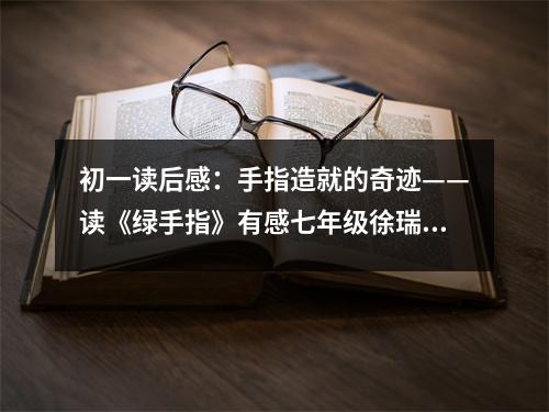 初一讀后感：手指造就的奇跡——讀《綠手指》有感七年級徐瑞 (500字)
