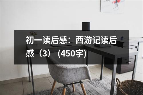 初一讀后感：西游記讀后感（3） (450字)