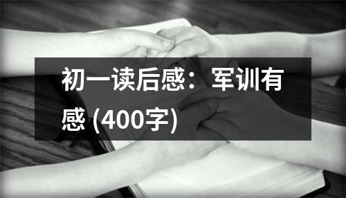 初一讀后感：軍訓(xùn)有感 (400字)