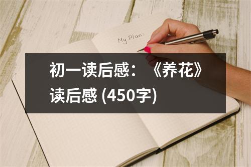 初一讀后感：《養(yǎng)花》讀后感 (450字)
