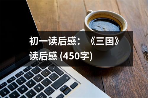 初一讀后感：《三國》讀后感 (450字)