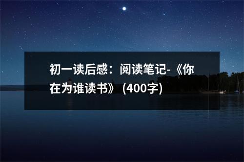初一讀后感：閱讀筆記-《你在為誰讀書》 (400字)