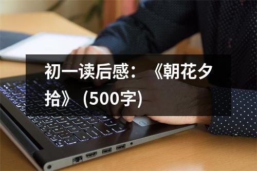 初一讀后感：《朝花夕拾》 (500字)