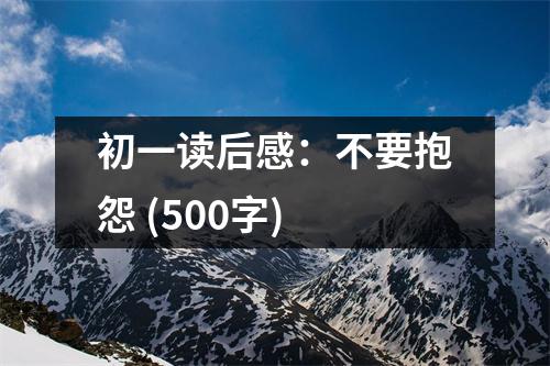 初一讀后感：不要抱怨 (500字)