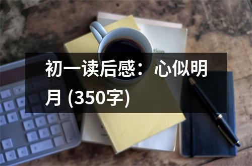 初一讀后感：心似明月 (350字)