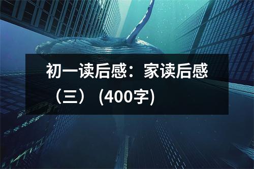 初一讀后感：家讀后感（三） (400字)