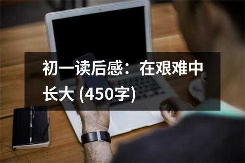 初一讀后感：在艱難中長大 (450字)