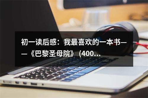 初一讀后感：我最喜歡的一本書——《巴黎圣母院》 (400字)