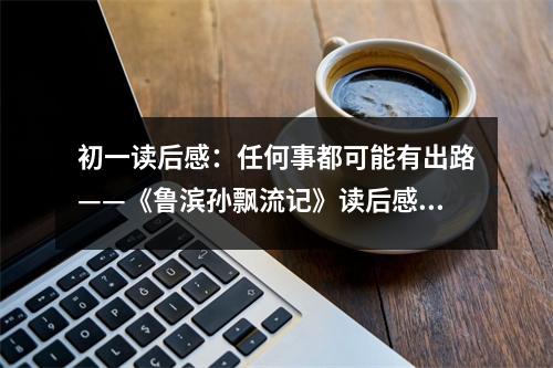 初一讀后感：任何事都可能有出路——《魯濱孫飄流記》讀后感 (450字)