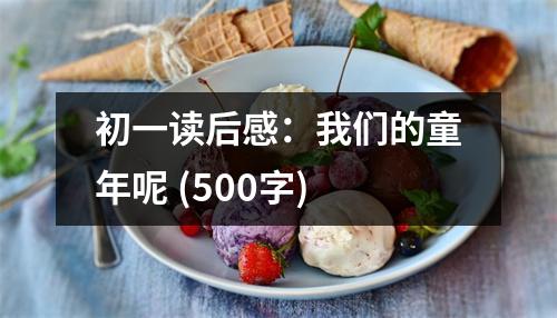 初一讀后感：我們的童年呢 (500字)