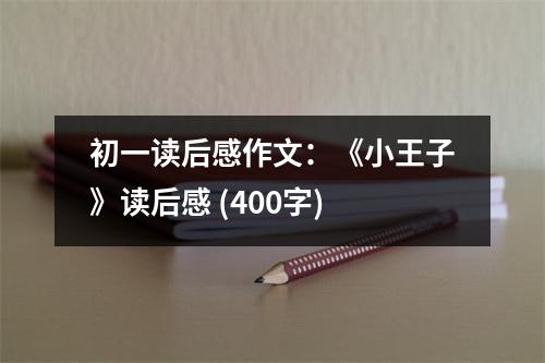 初一讀后感作文：《小王子》讀后感 (400字)