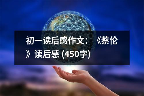 初一讀后感作文：《蔡倫》讀后感 (450字)