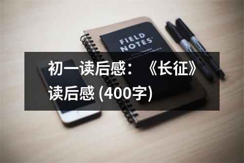 初一讀后感：《長(zhǎng)征》讀后感 (400字)