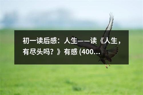 初一讀后感：人生——讀《人生，有盡頭嗎？》有感 (400字)