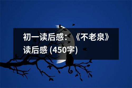 初一讀后感：《不老泉》讀后感 (450字)