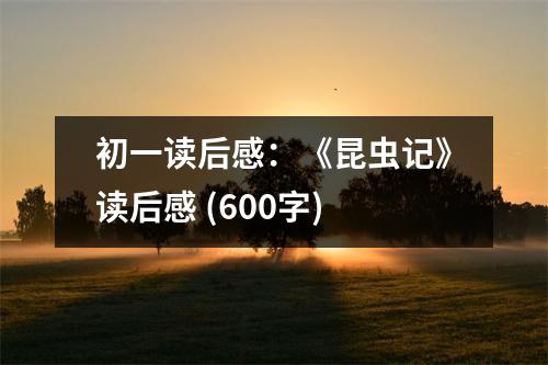 初一讀后感：《昆蟲記》讀后感 (600字)
