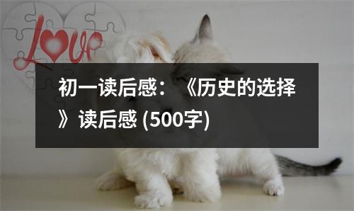 初一讀后感：《歷史的選擇》讀后感 (500字)