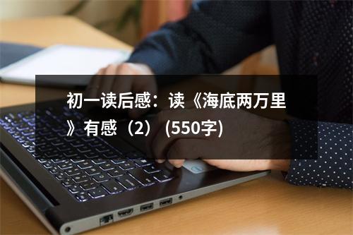 初一讀后感：讀《海底兩萬里》有感（2） (550字)