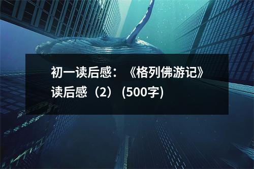 初一讀后感：《格列佛游記》讀后感（2） (500字)