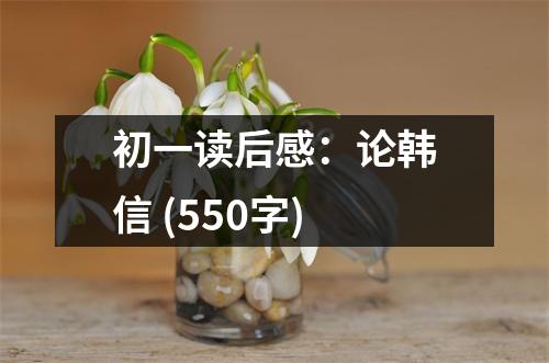 初一讀后感：論韓信 (550字)