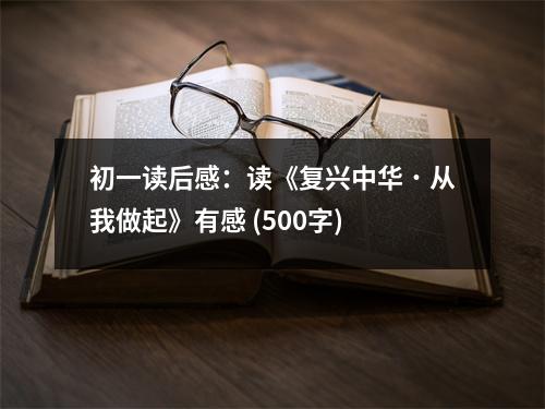初一讀后感：讀《復(fù)興中華˙從我做起》有感 (500字)