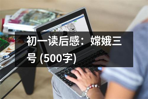 初一讀后感：嫦娥三號(hào) (500字)