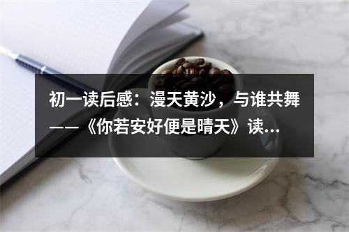 初一讀后感：漫天黃沙，與誰共舞——《你若安好便是晴天》讀后感 (450字)
