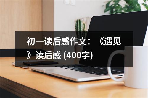 初一讀后感作文：《遇見》讀后感 (400字)