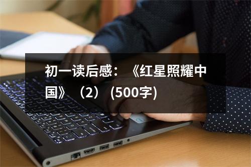 初一讀后感：《紅星照耀中國(guó)》（2） (500字)