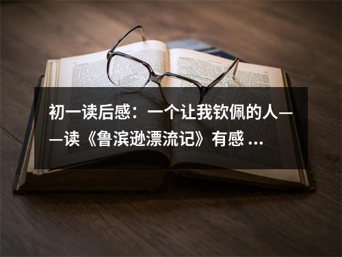 初一讀后感：一個讓我欽佩的人——讀《魯濱遜漂流記》有感 (450字)