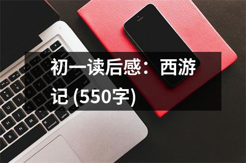 初一讀后感：西游記 (550字)