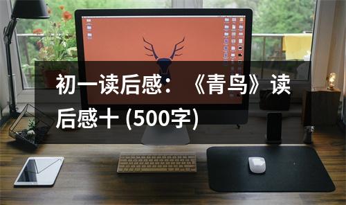 初一讀后感：《青鳥》讀后感十 (500字)