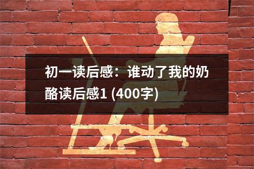 初一讀后感：誰動了我的奶酪讀后感1 (400字)