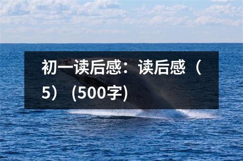 初一讀后感：讀后感（5） (500字)