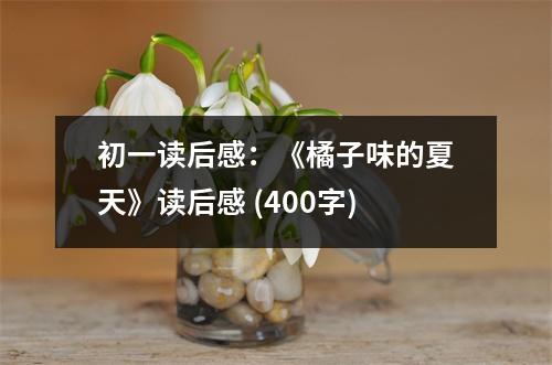 初一讀后感：《橘子味的夏天》讀后感 (400字)