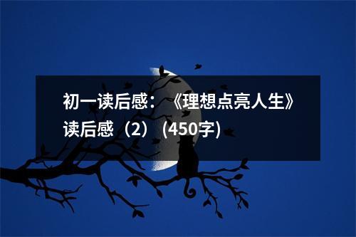 初一讀后感：《理想點亮人生》讀后感（2） (450字)