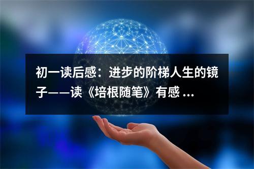 初一讀后感：進(jìn)步的階梯人生的鏡子——讀《培根隨筆》有感 (400字)