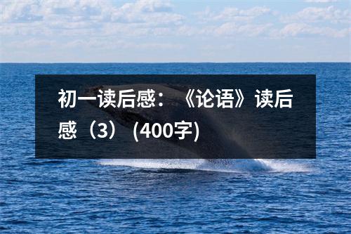 初一讀后感：《論語(yǔ)》讀后感（3） (400字)