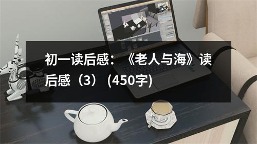初一讀后感：《老人與?！纷x后感（3） (450字)