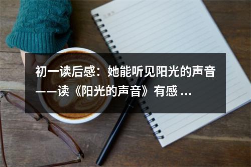 初一讀后感：她能聽見陽光的聲音——讀《陽光的聲音》有感 (400字)