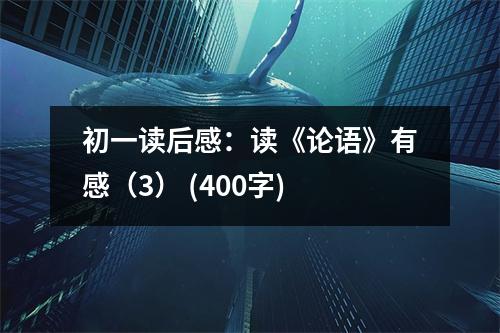 初一讀后感：讀《論語(yǔ)》有感（3） (400字)