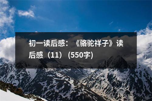 初一讀后感：《駱駝祥子》讀后感（11） (550字)