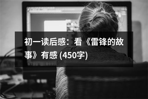 初一讀后感：看《雷鋒的故事》有感 (450字)