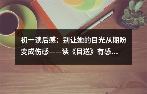 初一讀后感：別讓她的目光從期盼變成傷感——讀《目送》有感 (450字)