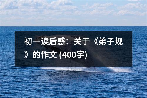 初一讀后感：關(guān)于《弟子規(guī)》的作文 (400字)