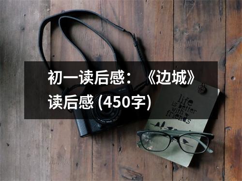 初一讀后感：《邊城》讀后感 (450字)
