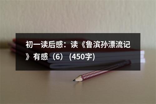 初一讀后感：讀《魯濱孫漂流記》有感（6） (450字)