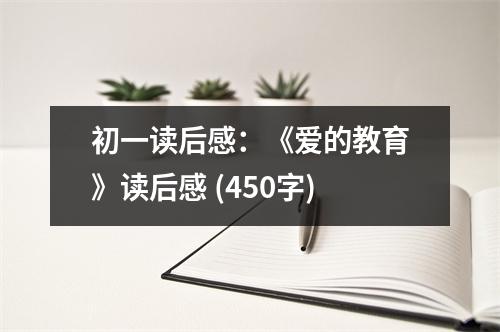 初一讀后感：《愛(ài)的教育》讀后感 (450字)